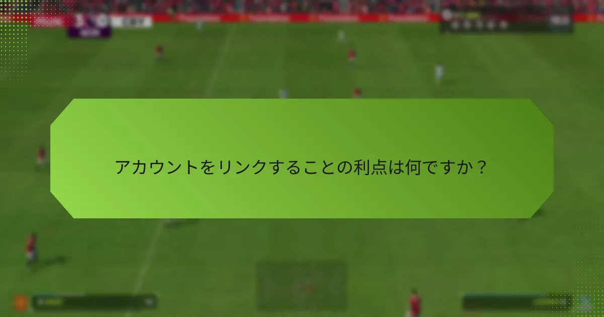 アカウントをリンクすることの利点は何ですか？