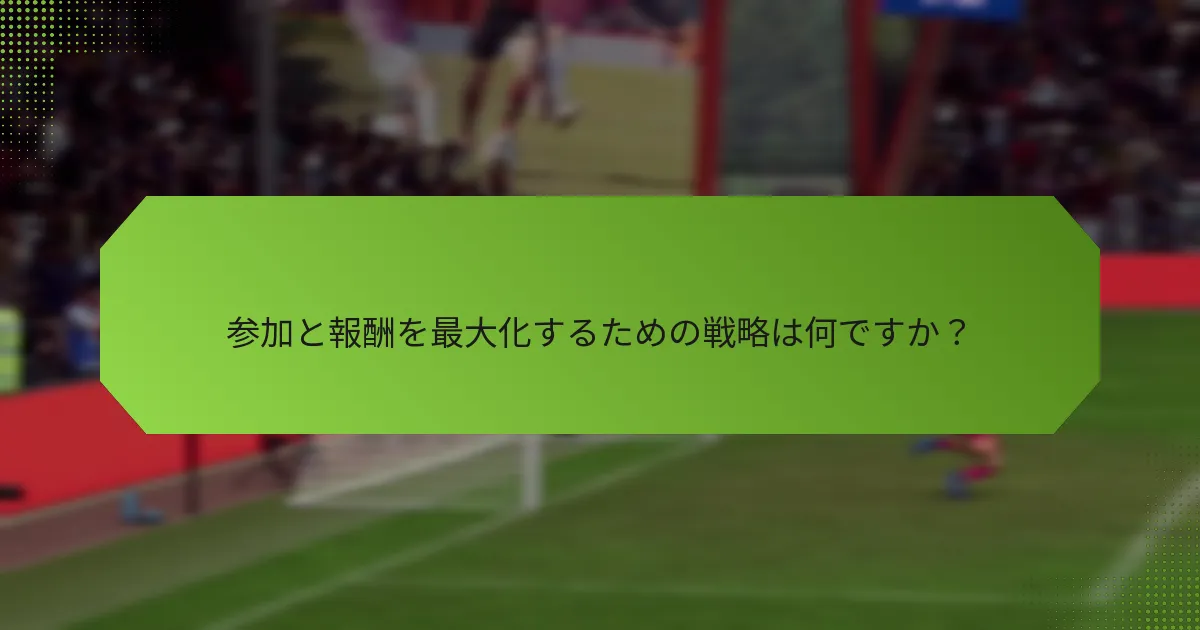 参加と報酬を最大化するための戦略は何ですか？