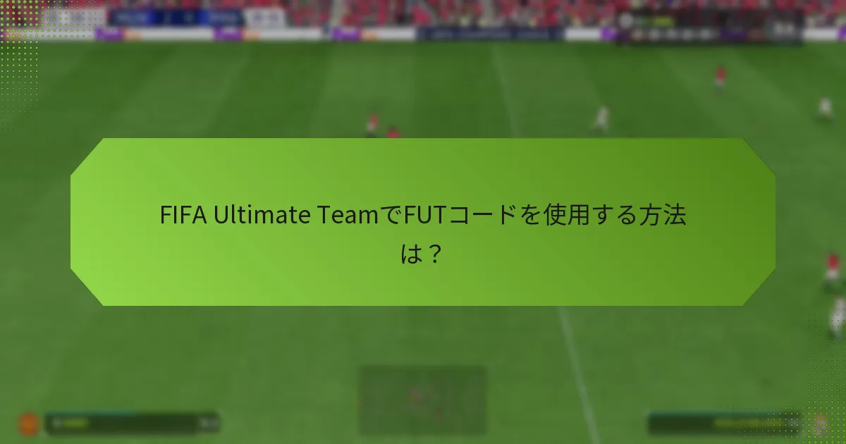 FIFA Ultimate TeamでFUTコードを使用する方法は？