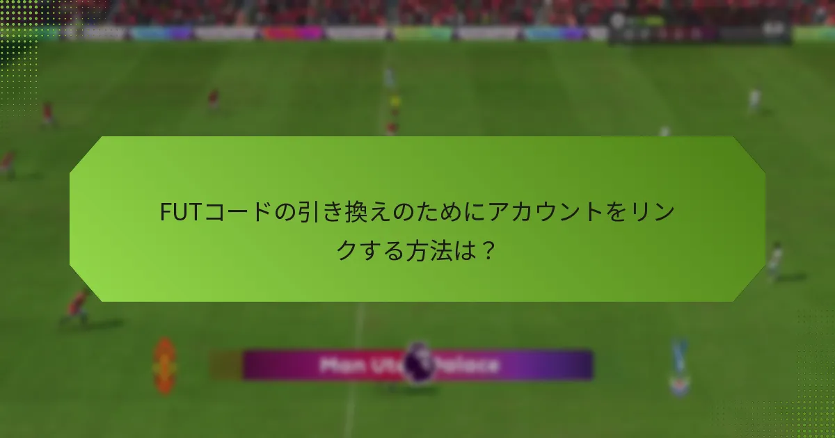 FUTコードの引き換えのためにアカウントをリンクする方法は？