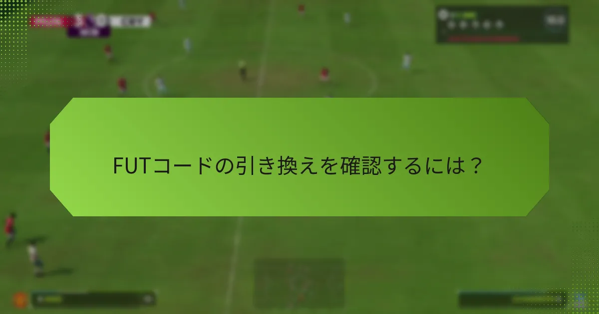FUTコードの引き換えを確認するには？