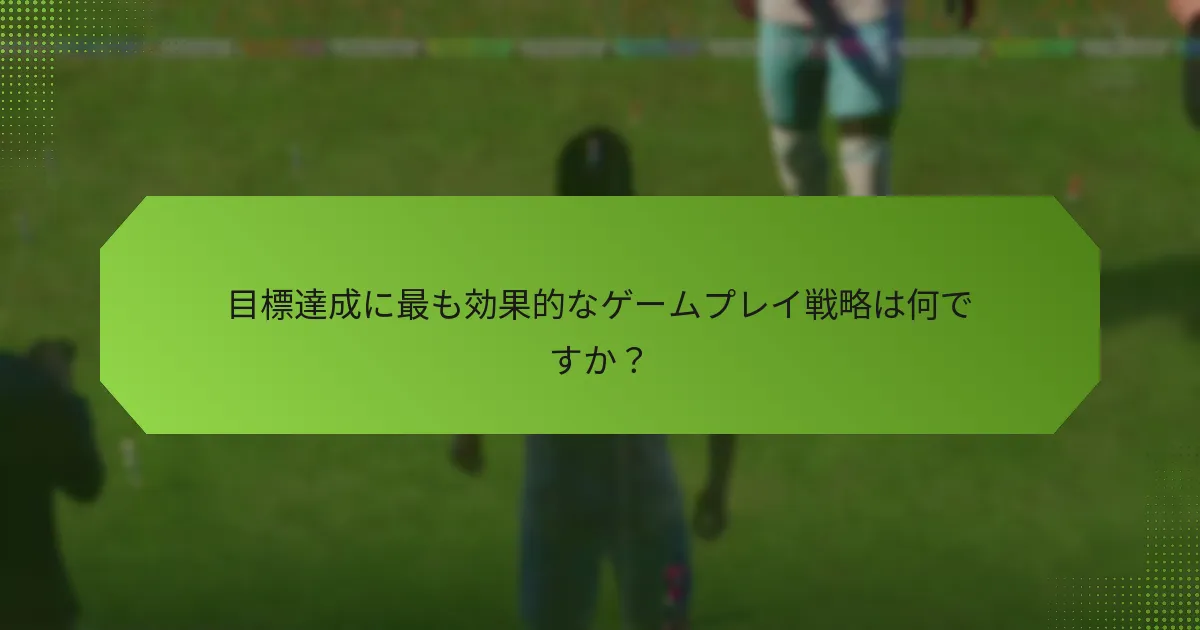 目標達成に最も効果的なゲームプレイ戦略は何ですか？