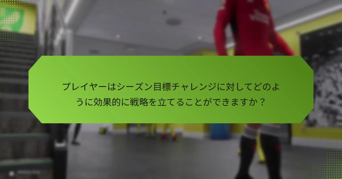 プレイヤーはシーズン目標チャレンジに対してどのように効果的に戦略を立てることができますか？