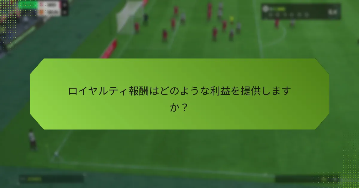 ロイヤルティ報酬はどのような利益を提供しますか？