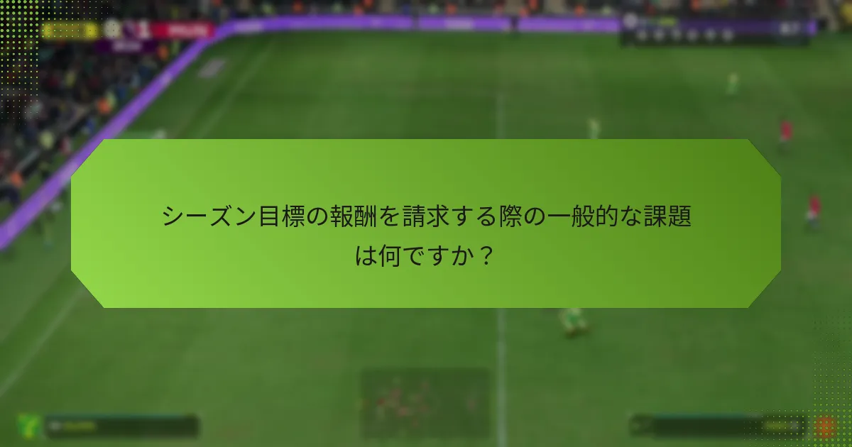シーズン目標の報酬を請求する際の一般的な課題は何ですか？