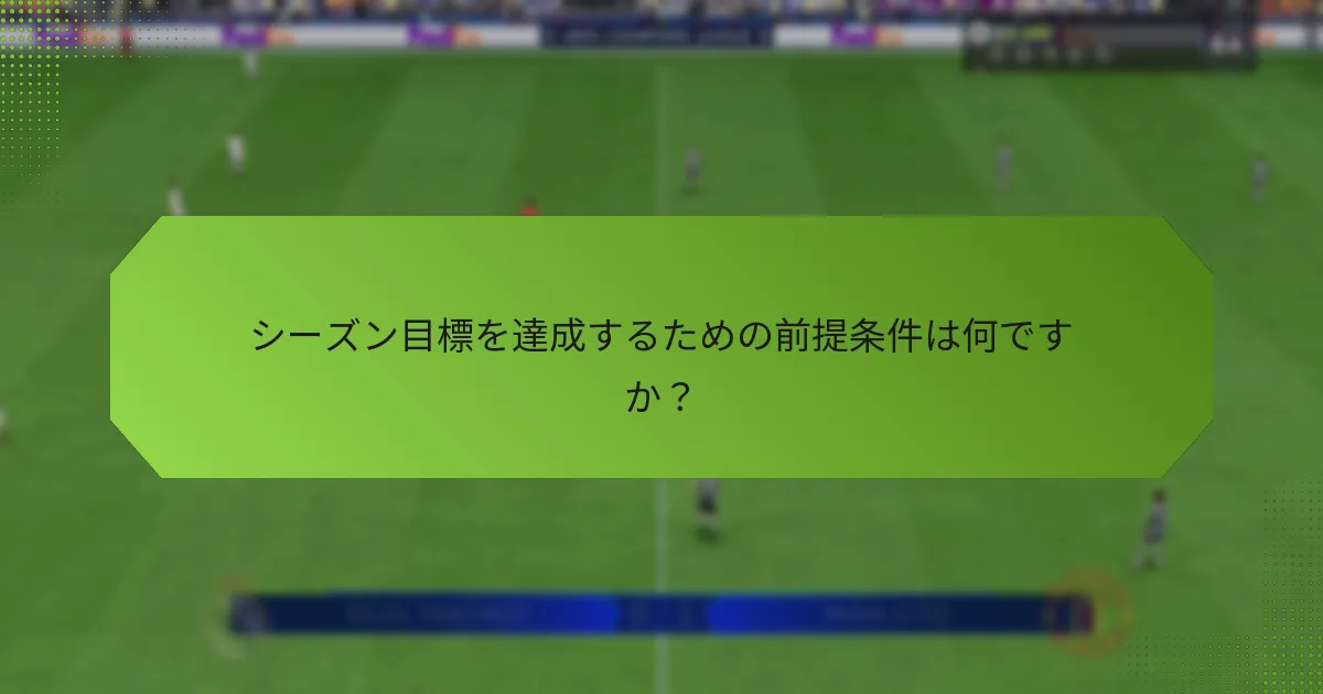 シーズン目標を達成するための前提条件は何ですか？