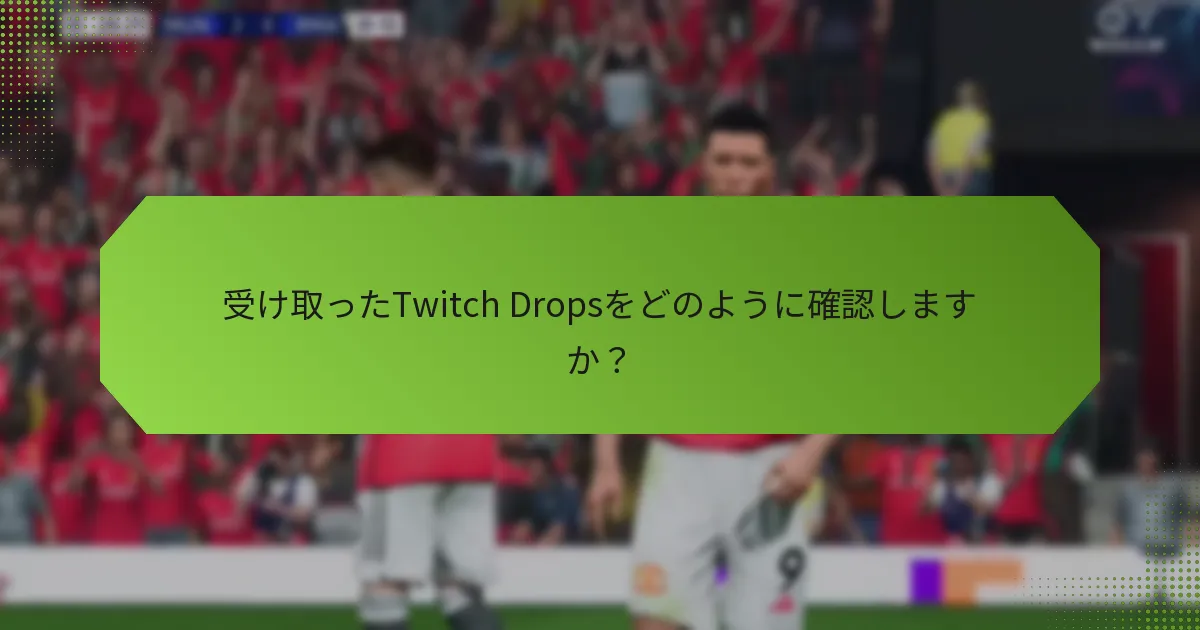 受け取ったTwitch Dropsをどのように確認しますか？