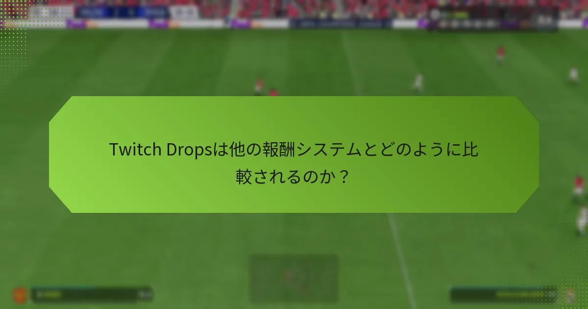 Twitch Dropsは他の報酬システムとどのように比較されるのか？