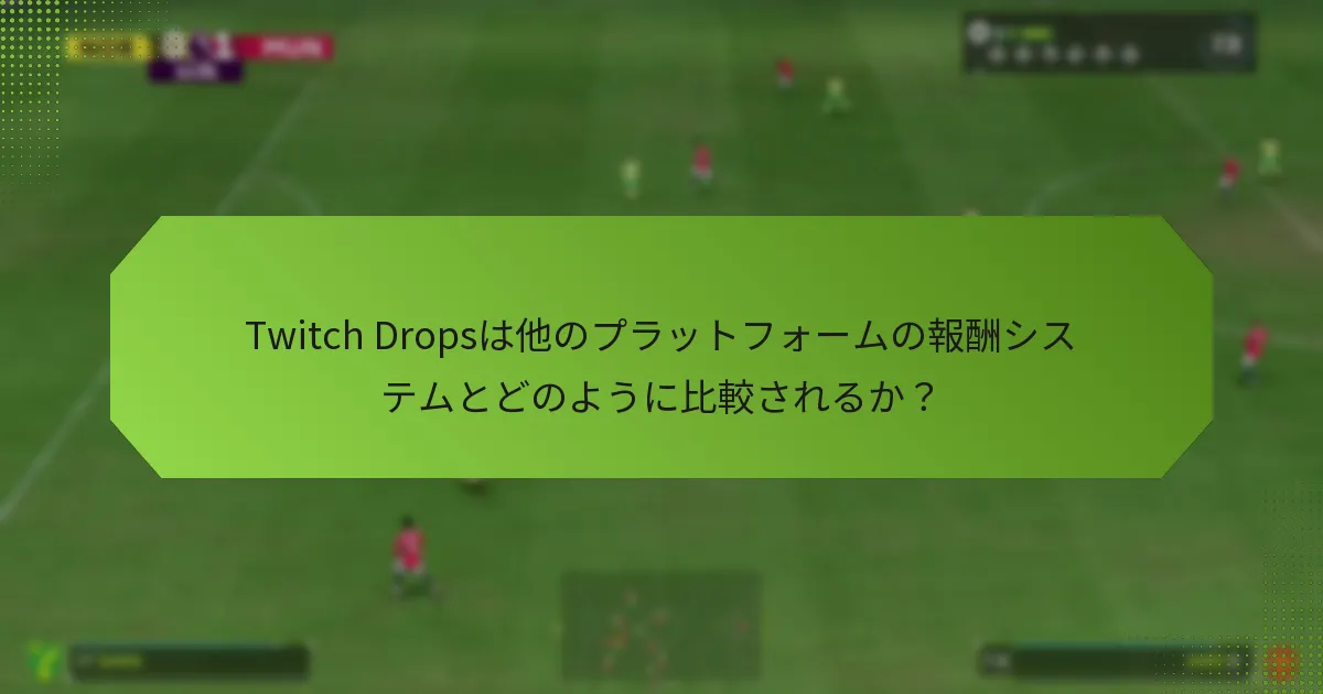 Twitch Dropsは他のプラットフォームの報酬システムとどのように比較されるか？