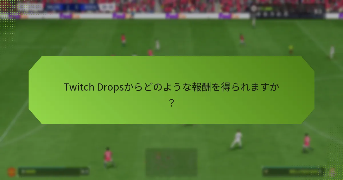 Twitch Dropsからどのような報酬を得られますか？