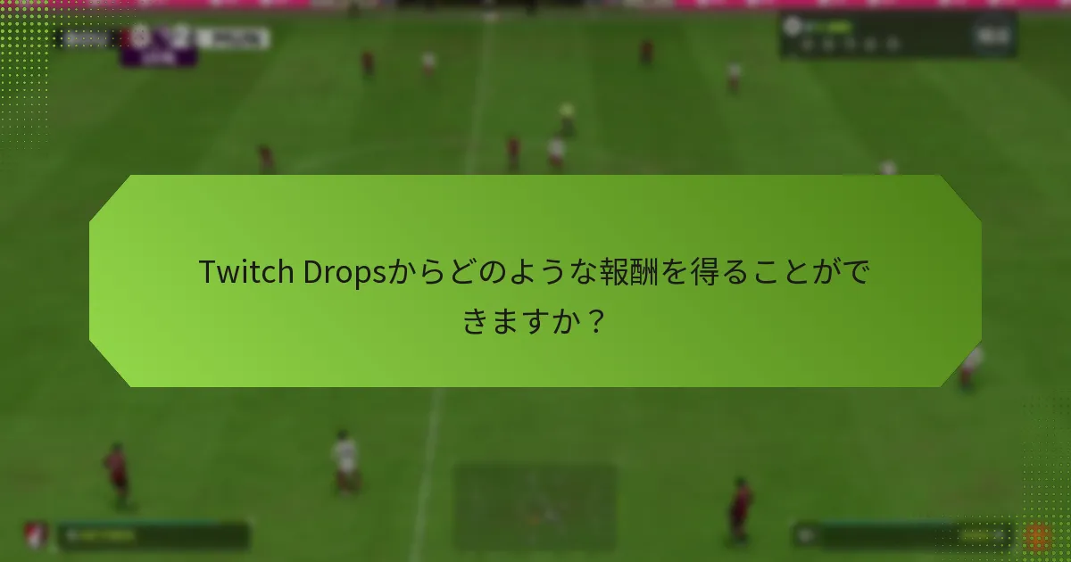 Twitch Dropsからどのような報酬を得ることができますか？