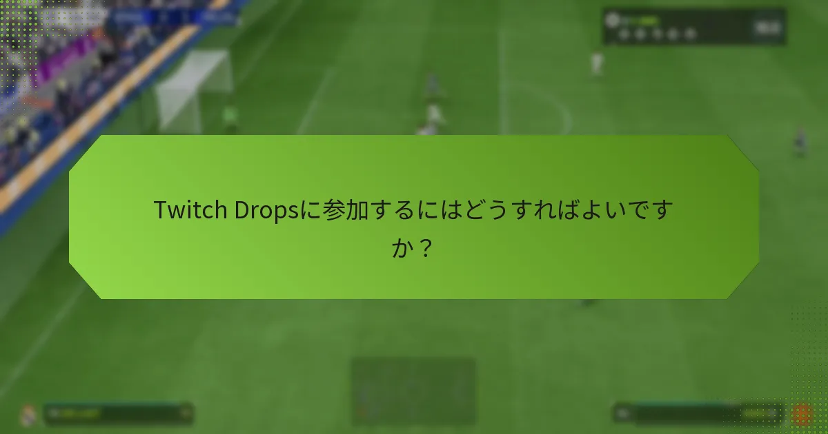 Twitch Dropsに参加するにはどうすればよいですか？