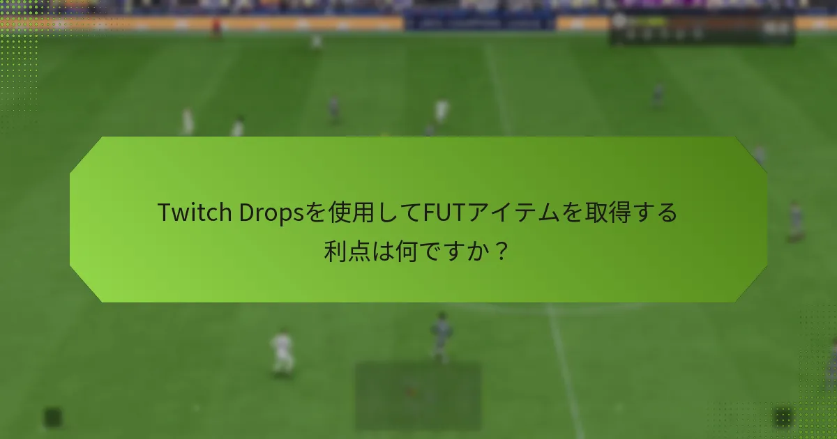 Twitch Dropsを使用してFUTアイテムを取得する利点は何ですか？