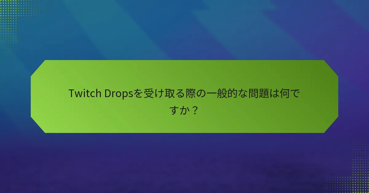 Twitch Dropsを受け取る際の一般的な問題は何ですか？