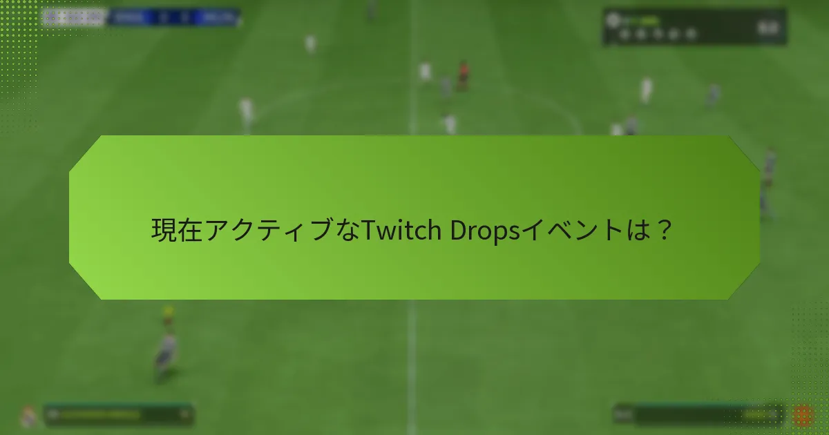 現在アクティブなTwitch Dropsイベントは？