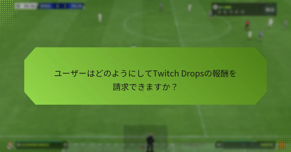 ユーザーはどのようにしてTwitch Dropsの報酬を請求できますか？