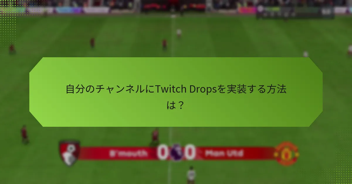 自分のチャンネルにTwitch Dropsを実装する方法は？